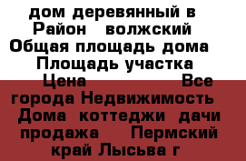 дом деревянный в › Район ­ волжский › Общая площадь дома ­ 28 › Площадь участка ­ 891 › Цена ­ 2 000 000 - Все города Недвижимость » Дома, коттеджи, дачи продажа   . Пермский край,Лысьва г.